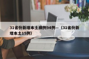 31省份新增本土病例94例—（31省份新增本土15例）