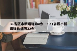 31省区市新增确诊8例 → 31省区市新增确诊病例32例