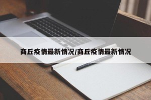 商丘疫情最新情况/商丘疫情最新情况
