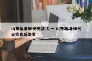 山东新增66例无症状 → 山东新增66例无症状感染者