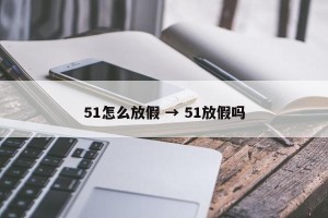 51怎么放假 → 51放假吗