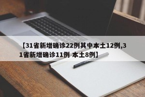 【31省新增确诊22例其中本土12例,31省新增确诊11例 本土8例】