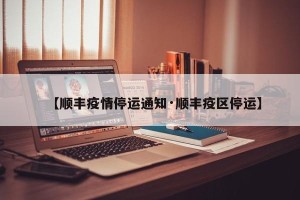 【顺丰疫情停运通知·顺丰疫区停运】