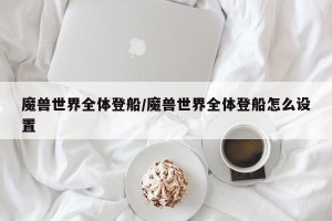 魔兽世界全体登船/魔兽世界全体登船怎么设置